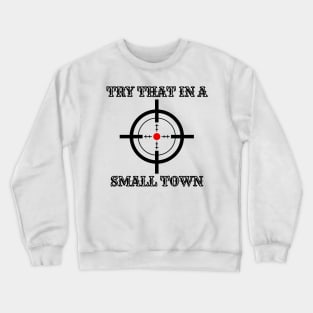 Try that in a small town Crewneck Sweatshirt